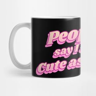 People say i am cute as hell Mug